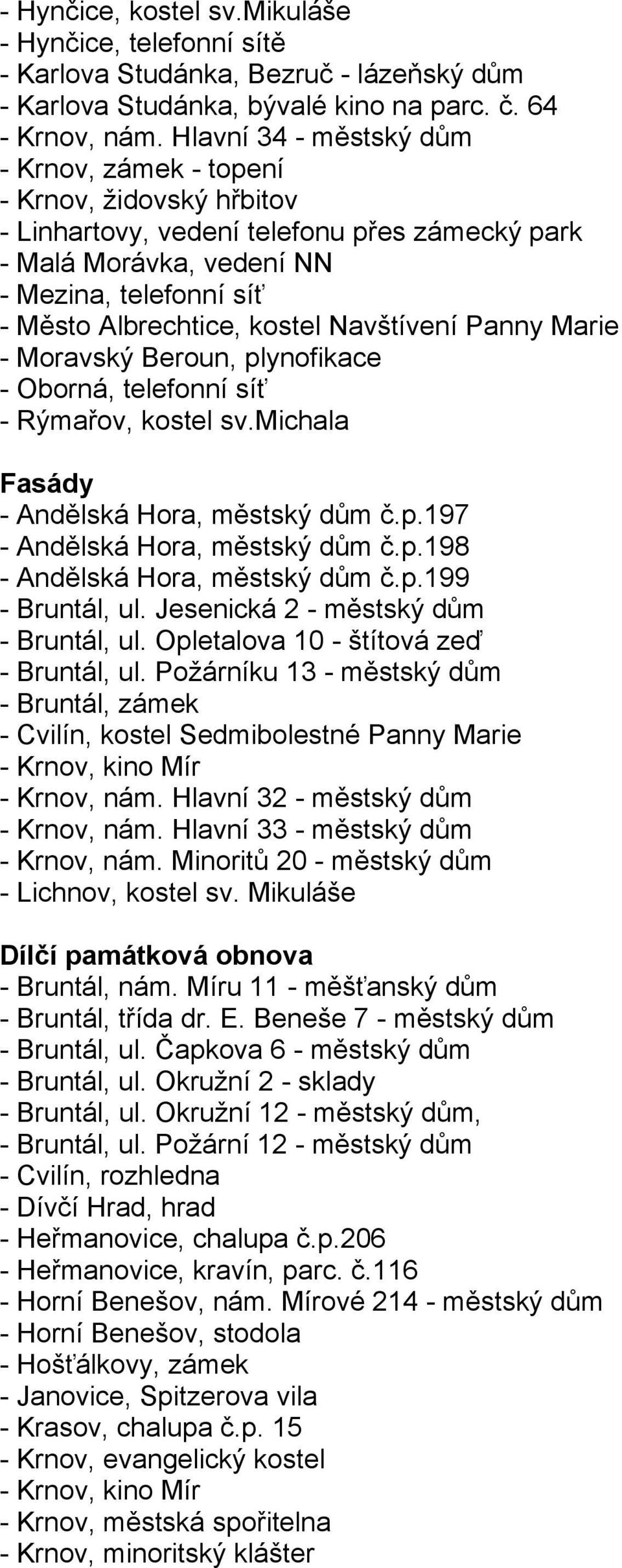 Navštívení Panny Marie - Moravský Beroun, plynofikace - Oborná, telefonní síť - Rýmařov, kostel sv.michala Fasády - Andělská Hora, městský dům č.p.197 - Andělská Hora, městský dům č.p.198 - Andělská Hora, městský dům č.