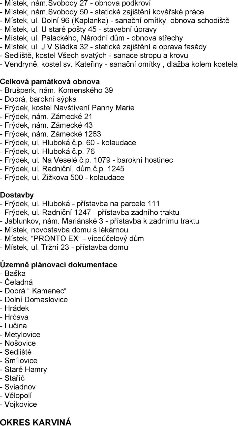 Sládka 32 - statické zajištění a oprava fasády - Sedliště, kostel Všech svatých - sanace stropu a krovu - Vendryně, kostel sv.