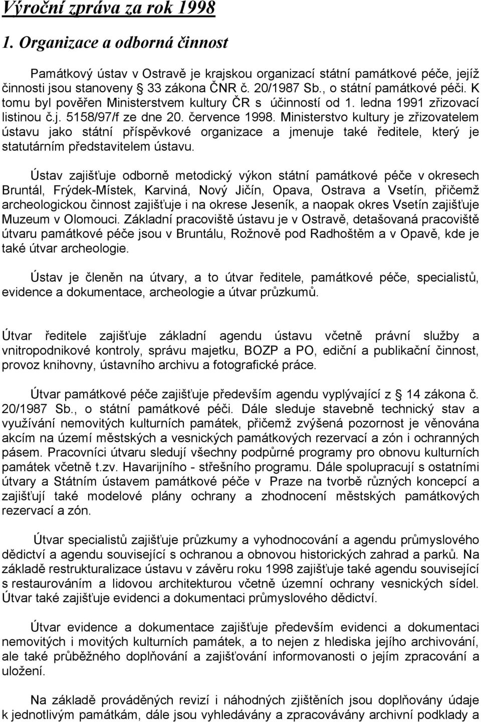 Ministerstvo kultury je zřizovatelem ústavu jako státní příspěvkové organizace a jmenuje také ředitele, který je statutárním představitelem ústavu.