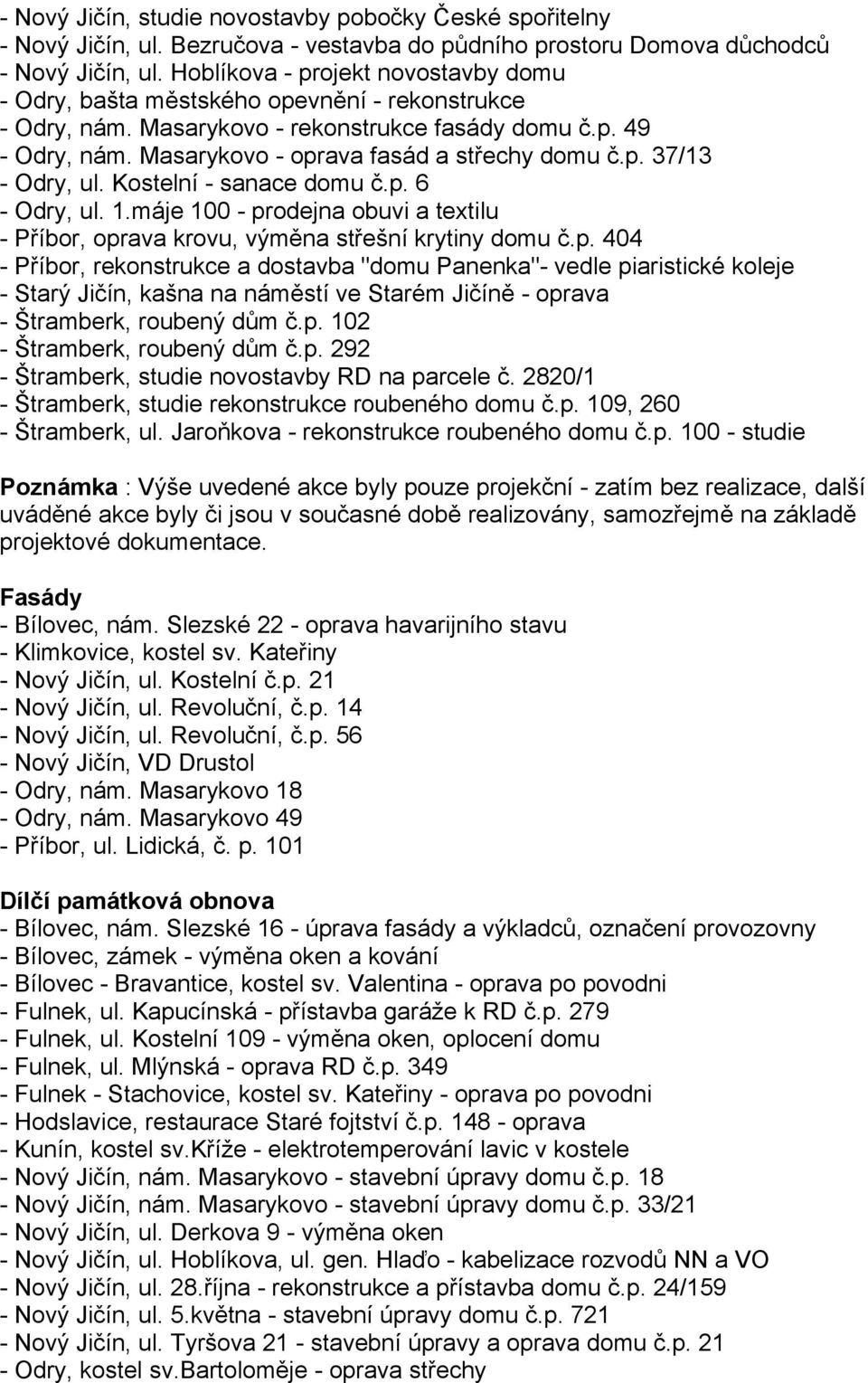 p. 37/13 - Odry, ul. Kostelní - sanace domu č.p. 6 - Odry, ul. 1.máje 100 - prodejna obuvi a textilu - Příbor, oprava krovu, výměna střešní krytiny domu č.p. 404 - Příbor, rekonstrukce a dostavba "domu Panenka"- vedle piaristické koleje - Starý Jičín, kašna na náměstí ve Starém Jičíně - oprava - Štramberk, roubený dům č.