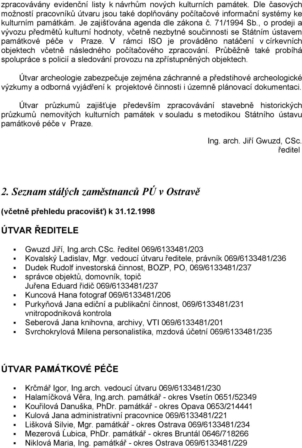 V rámci ISO je prováděno natáčení v církevních objektech včetně následného počítačového zpracování. Průběžně také probíhá spolupráce s policií a sledování provozu na zpřístupněných objektech.