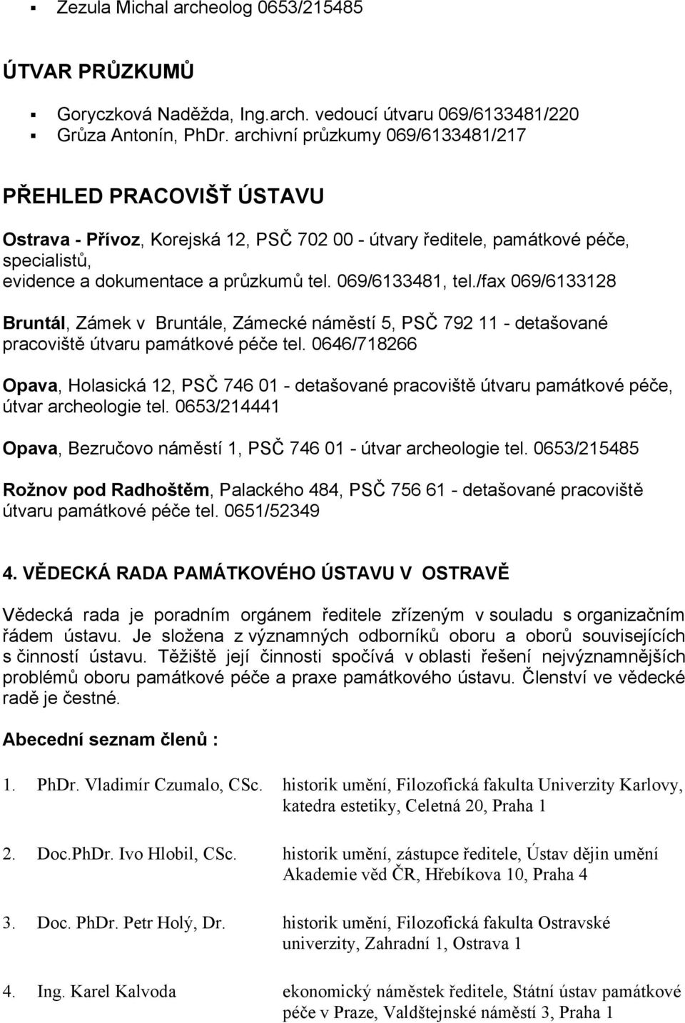 069/6133481, tel./fax 069/6133128 Bruntál, Zámek v Bruntále, Zámecké náměstí 5, PSČ 792 11 - detašované pracoviště útvaru památkové péče tel.