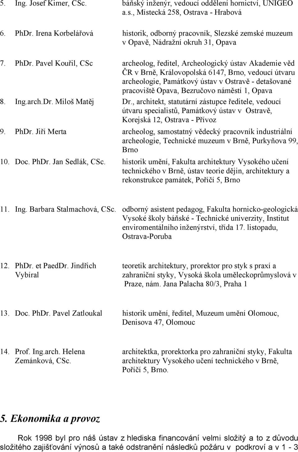 Pavel Kouřil, CSc archeolog, ředitel, Archeologický ústav Akademie věd ČR v Brně, Královopolská 6147, Brno, vedoucí útvaru archeologie, Památkový ústav v Ostravě - detašované pracoviště Opava,