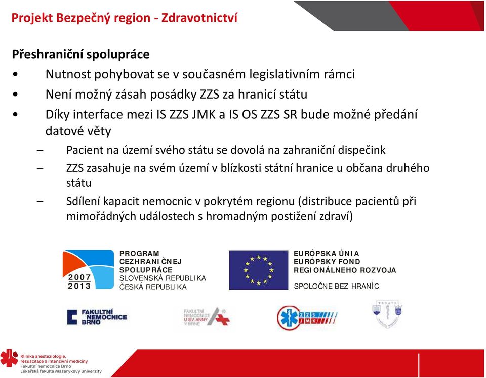 svém území v blízkosti státní hranice u občana druhého státu Sdílení kapacit nemocnic v pokrytém regionu (distribuce pacientů při mimořádných událostech s