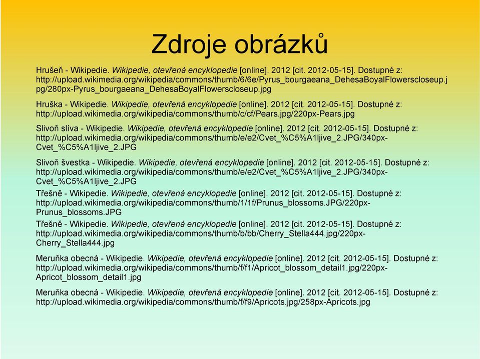 2012 [cit. 2012-05-15]. Dostupné z: http://upload.wikimedia.org/wikipedia/commons/thumb/c/cf/pears.jpg/220px-pears.jpg Slivoň slíva - Wikipedie. Wikipedie, otevřená encyklopedie [online]. 2012 [cit.