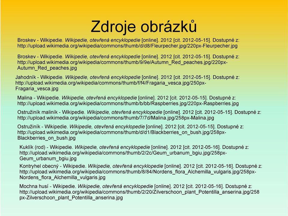 org/wikipedia/commons/thumb/9/9e/autumn_red_peaches.jpg/220pxautumn_red_peaches.jpg Jahodník - Wikipedie. Wikipedie, otevřená encyklopedie [online]. 2012 [cit. 2012-05-15]. Dostupné z: http://upload.