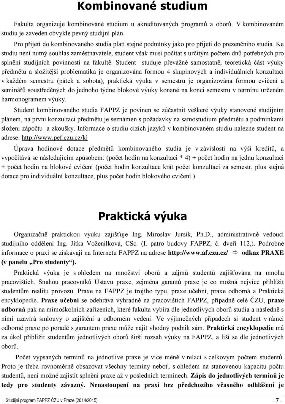 Ke studiu není nutný souhlas zaměstnavatele, student však musí počítat s určitým počtem dnů potřebných pro splnění studijních povinností na fakultě.