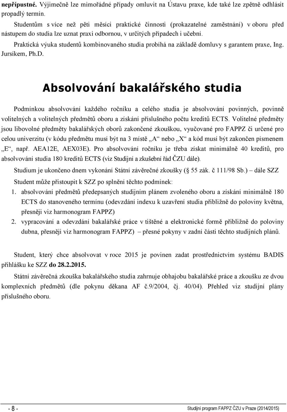 Praktická výuka studentů kombinovaného studia probíhá na základě domluvy s garantem praxe, Ing. Jursíkem, Ph.D.