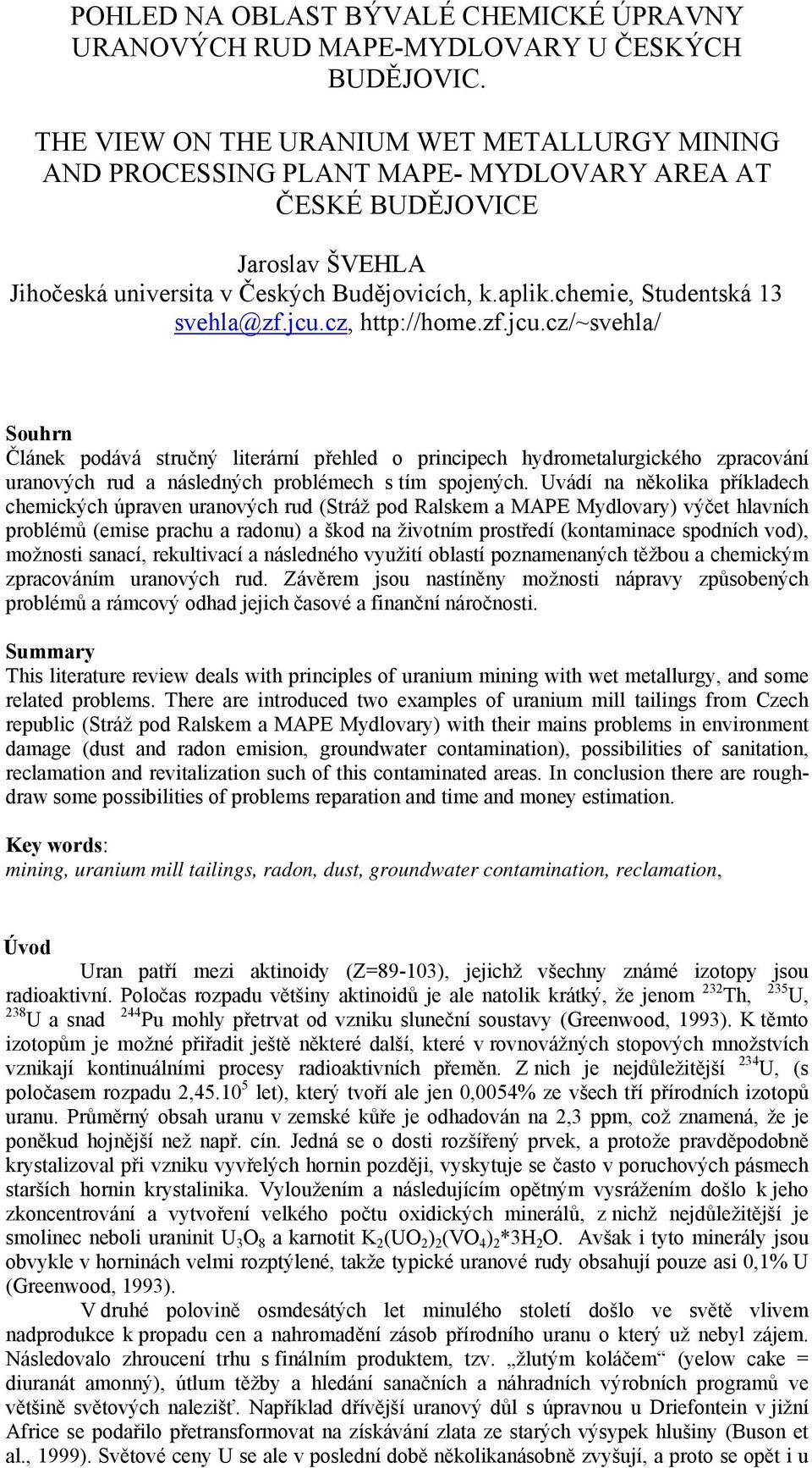 chemie, Studentská 13 svehla@zf.jcu.cz, http://home.zf.jcu.cz/~svehla/ Souhrn Článek podává stručný literární přehled o principech hydrometalurgického zpracování uranových rud a následných problémech s tím spojených.