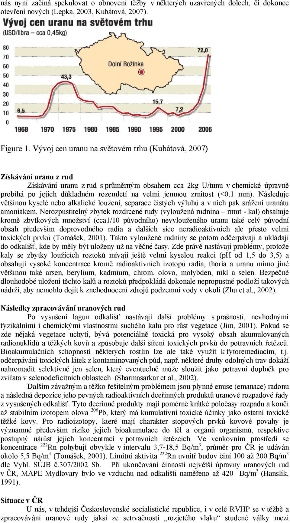 jemnou zrnitost (<0.1 mm). Následuje většinou kyselé nebo alkalické loužení, separace čistých výluhů a v nich pak srážení uranátu amoniakem.