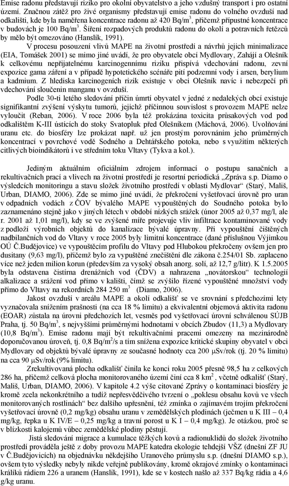 Šíření rozpadových produktů radonu do okolí a potravních řetězců by mělo být omezováno (Hanslík, 1991).