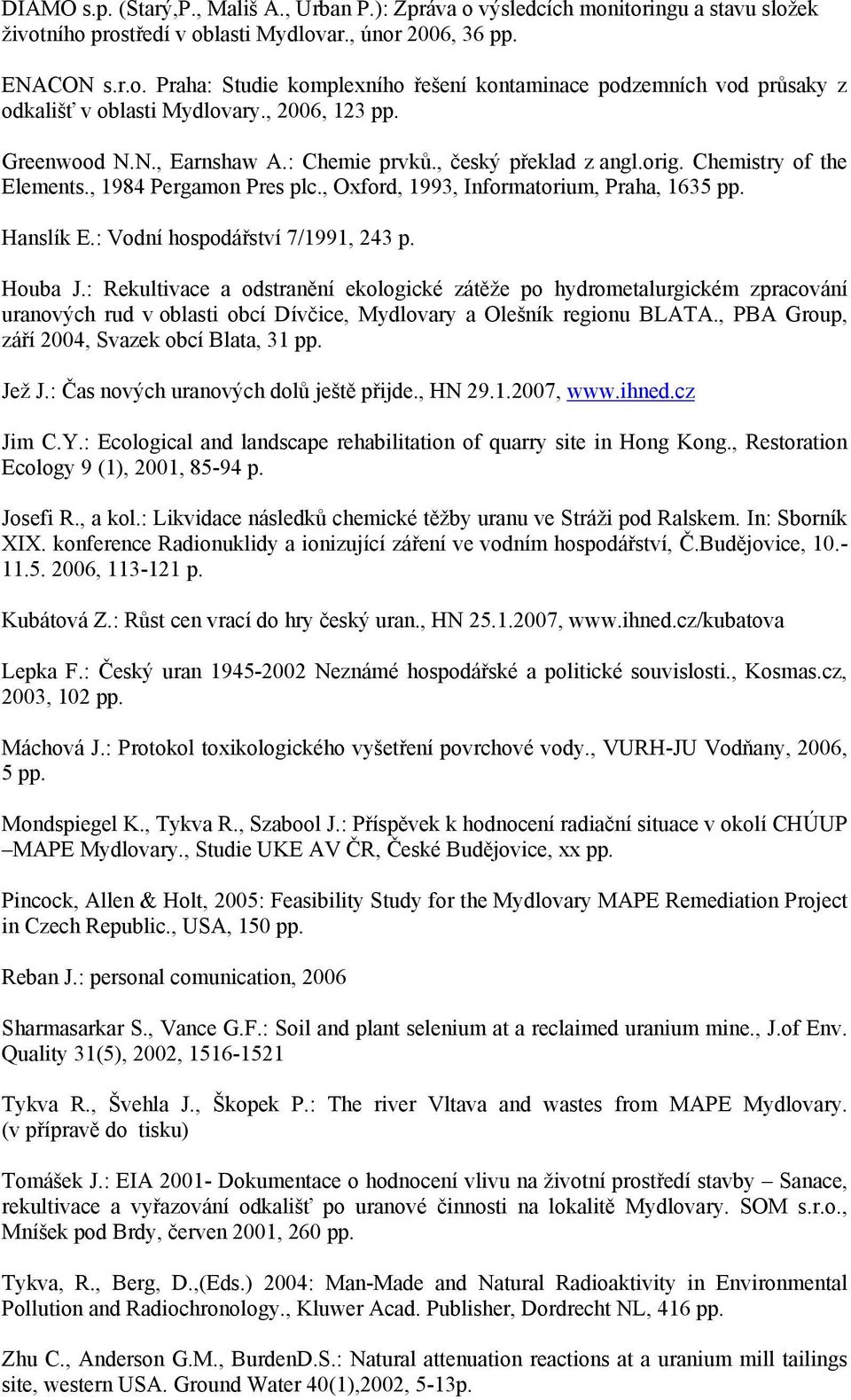 : Vodní hospodářství 7/1991, 243 p. Houba J.: Rekultivace a odstranění ekologické zátěže po hydrometalurgickém zpracování uranových rud v oblasti obcí Dívčice, Mydlovary a Olešník regionu BLATA.