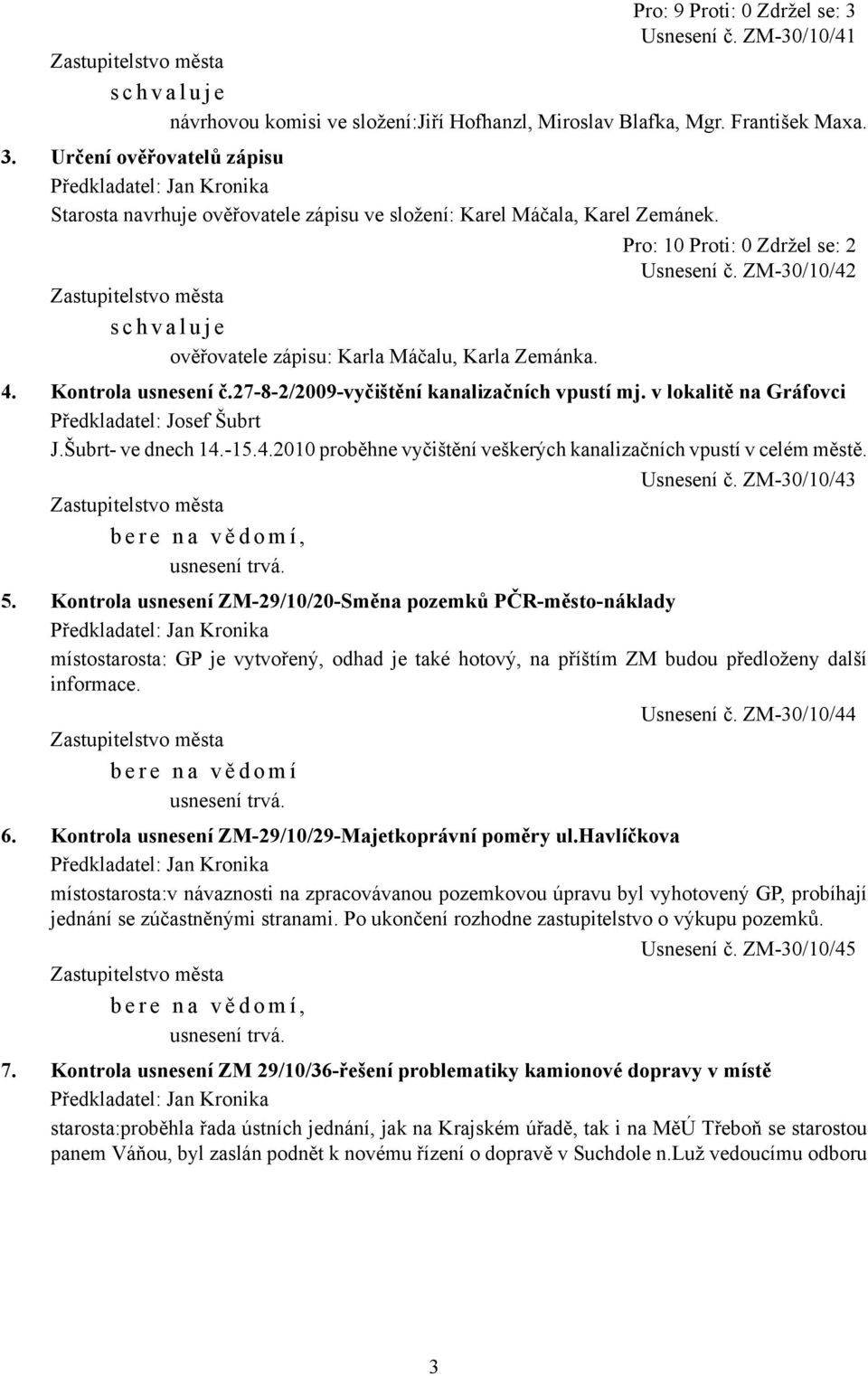 Šubrt- ve dnech 14.-15.4.2010 proběhne vyčištění veškerých kanalizačních vpustí v celém městě. b e r e n a v ě d o m í, usnesení trvá. Usnesení č. ZM-30/10/43 5.