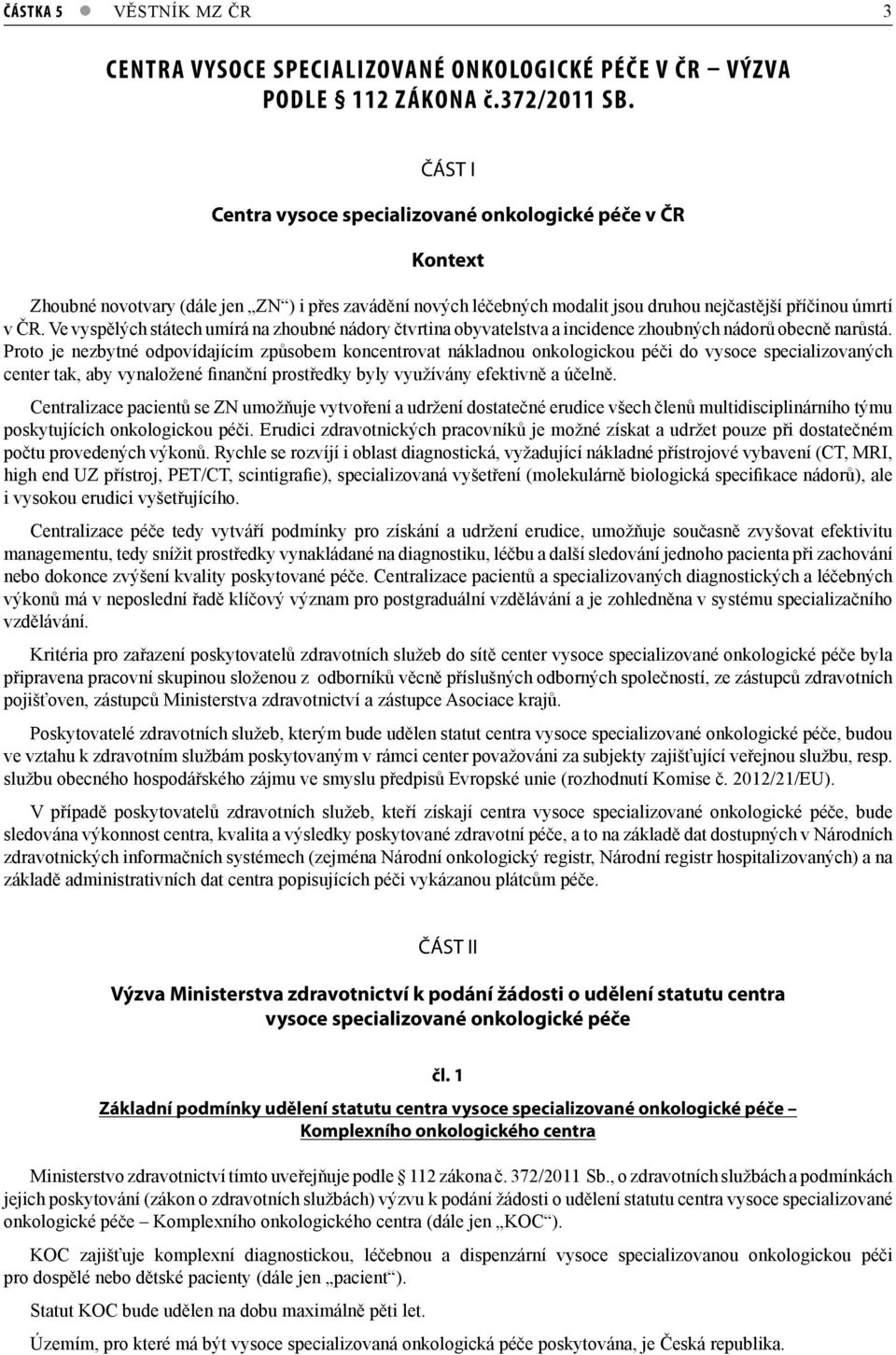 Ve vyspělých státech umírá na zhoubné nádory čtvrtina obyvatelstva a incidence zhoubných nádorů obecně narůstá.