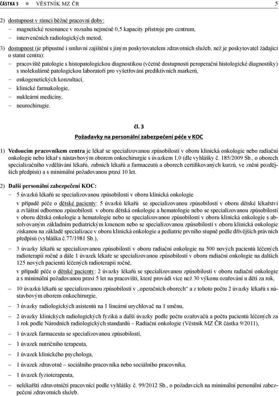 peroperační histologické diagnostiky) s molekulárně patologickou laboratoří pro vyšetřování prediktivních markerů, - onkogenetických konzultací, - klinické farmakologie, - nukleární medicíny, -