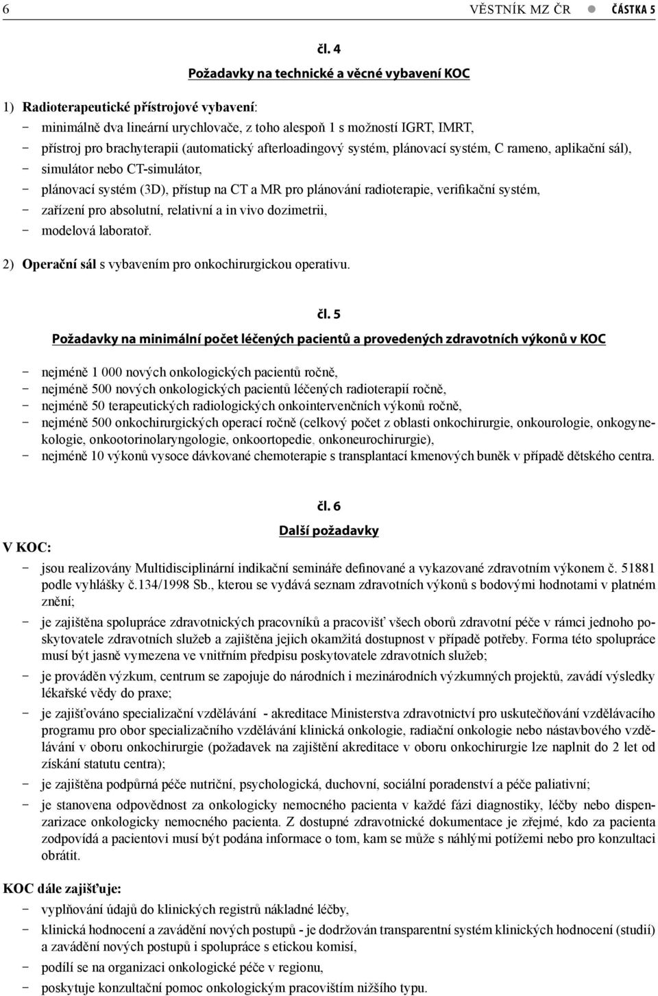 (automatický afterloadingový systém, plánovací systém, C rameno, aplikační sál), simulátor nebo CT-simulátor, plánovací systém (3D), přístup na CT a MR pro plánování radioterapie, verifikační systém,