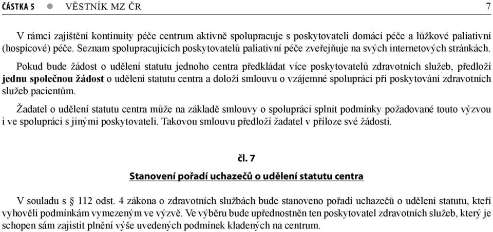 Pokud bude žádost o udělení statutu jednoho centra předkládat více poskytovatelů zdravotních služeb, předloží jednu společnou žádost o udělení statutu centra a doloží smlouvu o vzájemné spolupráci