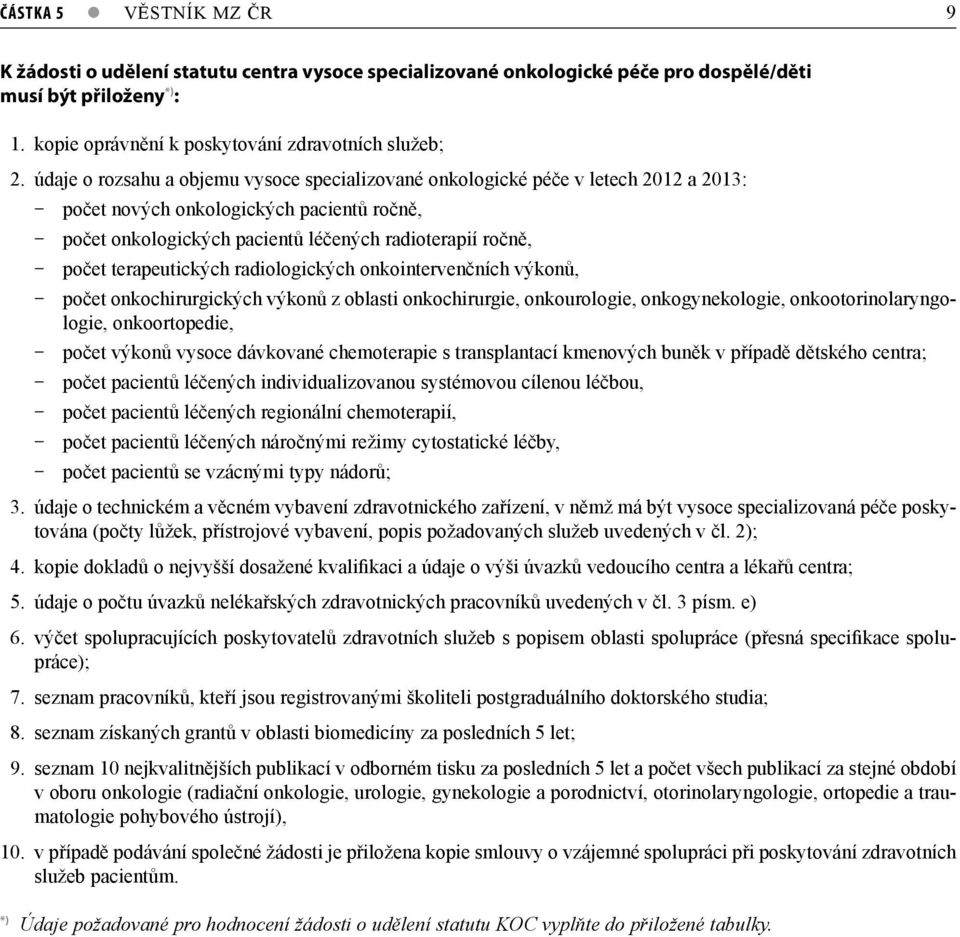 terapeutických radiologických onkointervenčních výkonů, počet onkochirurgických výkonů z oblasti onkochirurgie, onkourologie, onkogynekologie, onkootorinolaryngologie, onkoortopedie, počet výkonů