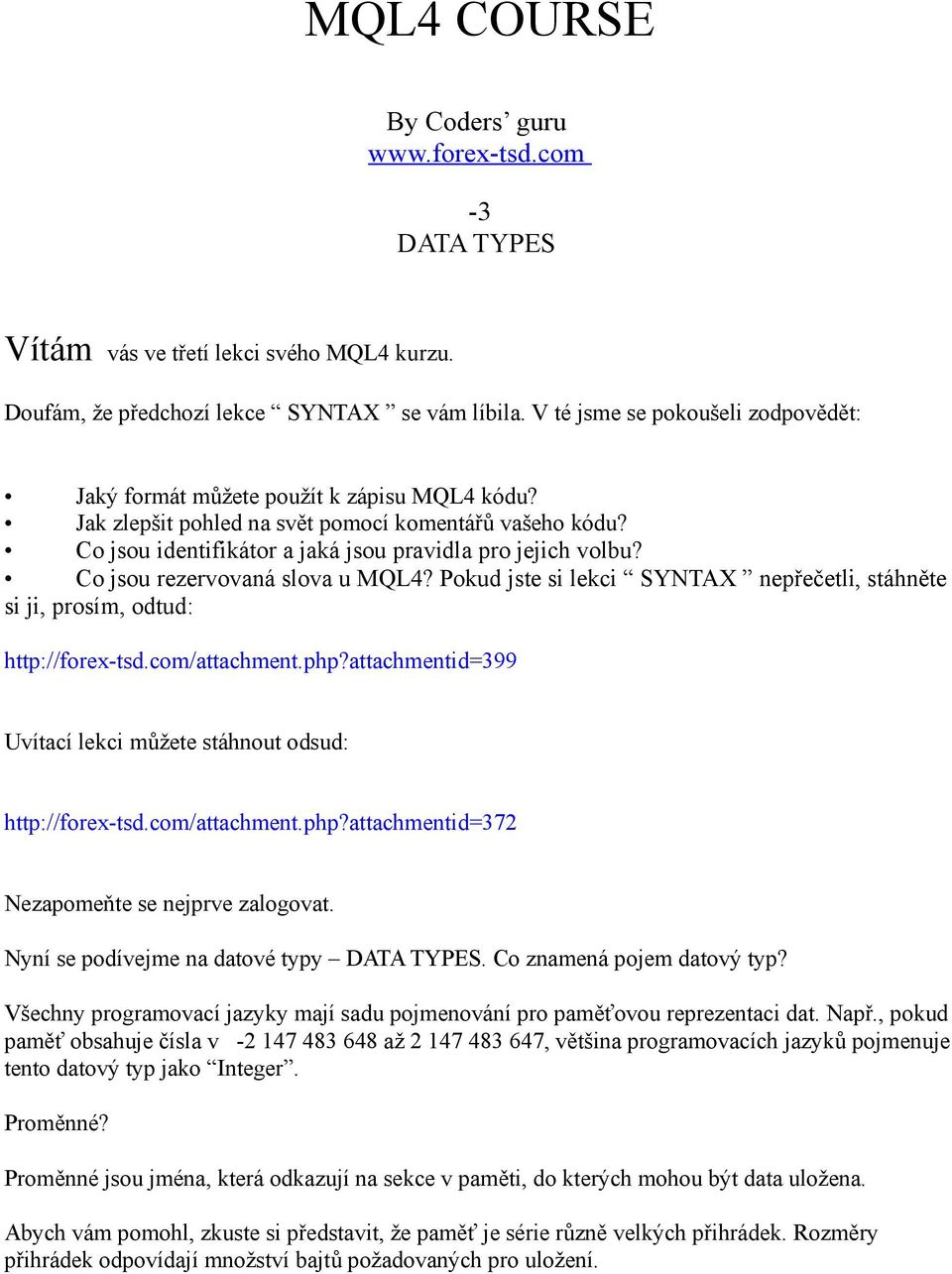 Co jsou rezervovaná slova u MQL4? Pokud jste si lekci SYNTAX nepřečetli, stáhněte si ji, prosím, odtud: http://forex-tsd.com/attachment.php?