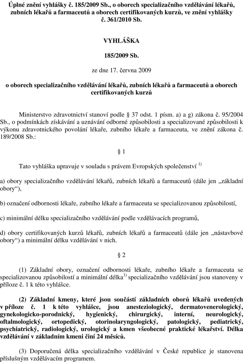 a) a g) zákona č. 95/2004 Sb., o podmínkách získávání a uznávání odborné i a specializované i k výkonu zdravotnického povolání lékaře, zubního lékaře a farmaceuta, ve znění zákona č. 189/2008 Sb.