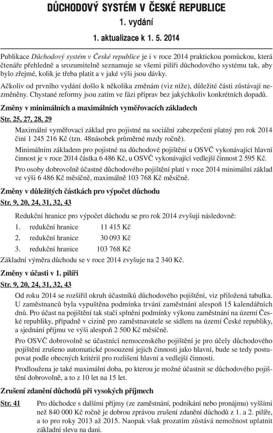 kolik je třeba platit a v jaké výši jsou dávky. Ačkoliv od prvního vydání došlo k několika změnám (viz níže), důležité části zůstávají nezměněny.