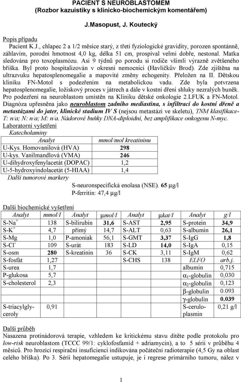 Matka sledována pro toxoplasmózu. Asi 9 týdnů po porodu si rodiče všimli výrazně zvětšeného bříška. Byl proto hospitalizován v okresní nemocnici (Havlíčkův Brod).