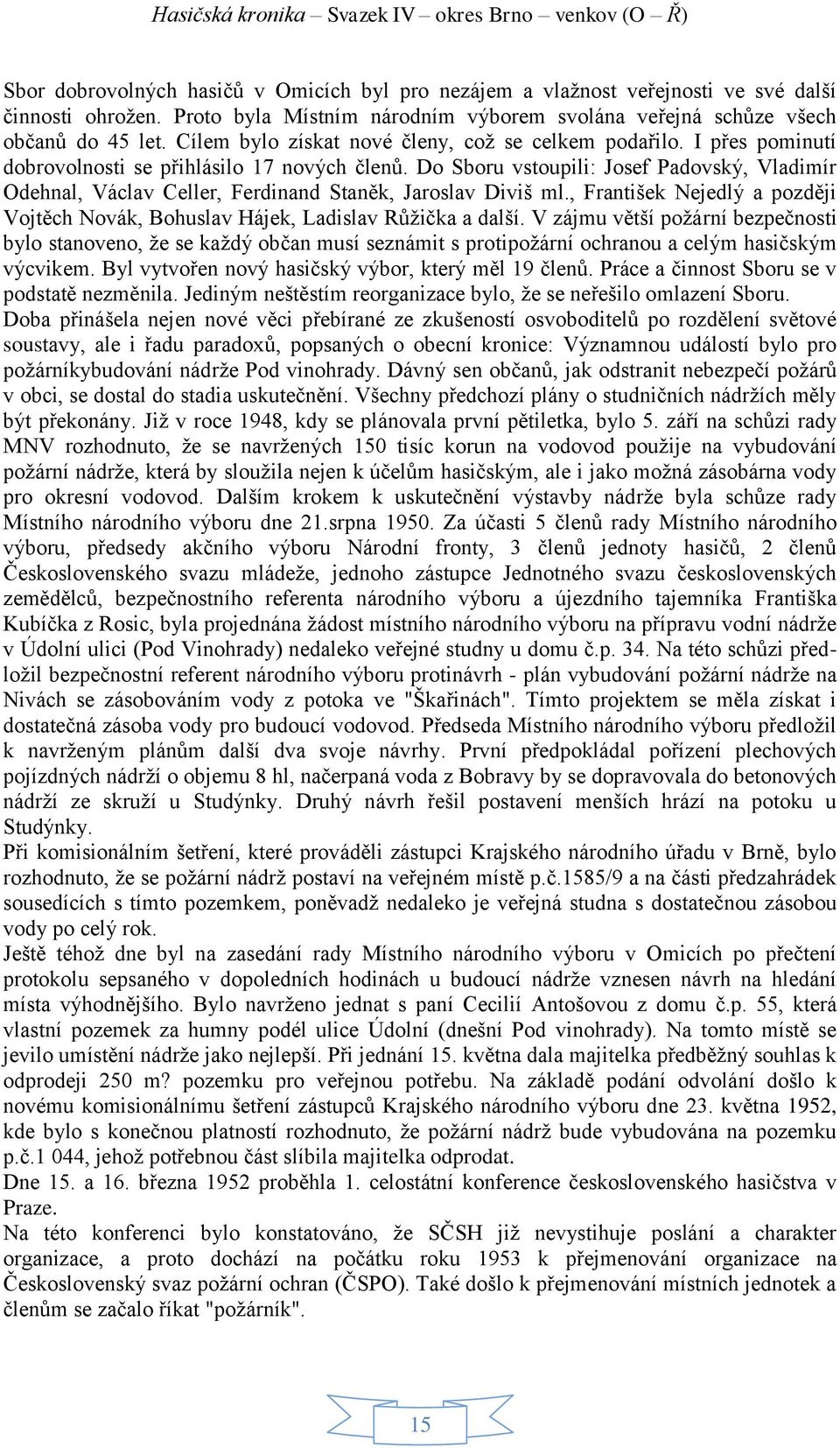 Do Sboru vstoupili: Josef Padovský, Vladimír Odehnal, Václav Celler, Ferdinand Staněk, Jaroslav Diviš ml., František Nejedlý a později Vojtěch Novák, Bohuslav Hájek, Ladislav Růžička a další.