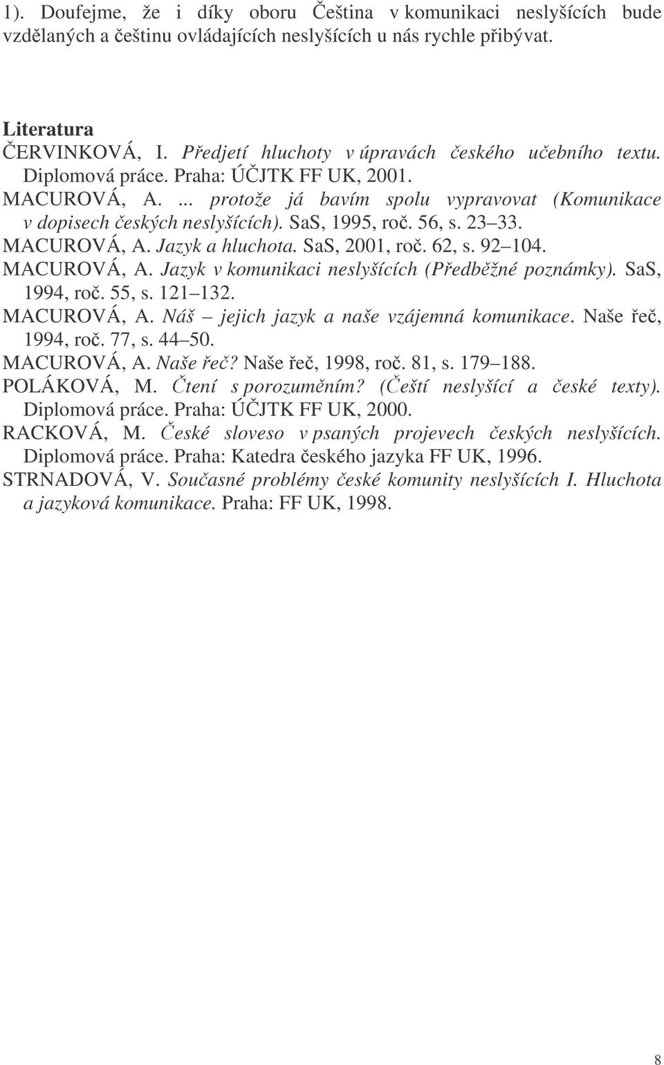 56, s. 23 33. MACUROVÁ, A. Jazyk a hluchota. SaS, 2001, ro. 62, s. 92 104. MACUROVÁ, A. Jazyk v komunikaci neslyšících (Pedbžné poznámky). SaS, 1994, ro. 55, s. 121 132. MACUROVÁ, A. Náš jejich jazyk a naše vzájemná komunikace.