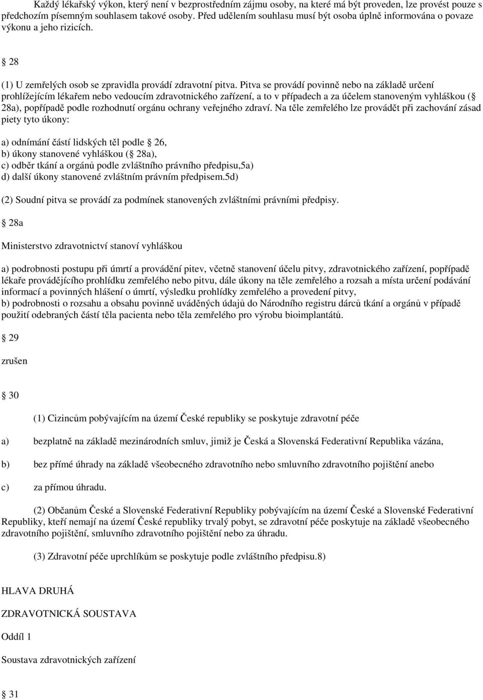 Pitva se provádí povinně nebo na základě určení prohlížejícím lékařem nebo vedoucím zdravotnického zařízení, a to v případech a za účelem stanoveným vyhláškou ( 28a), popřípadě podle rozhodnutí