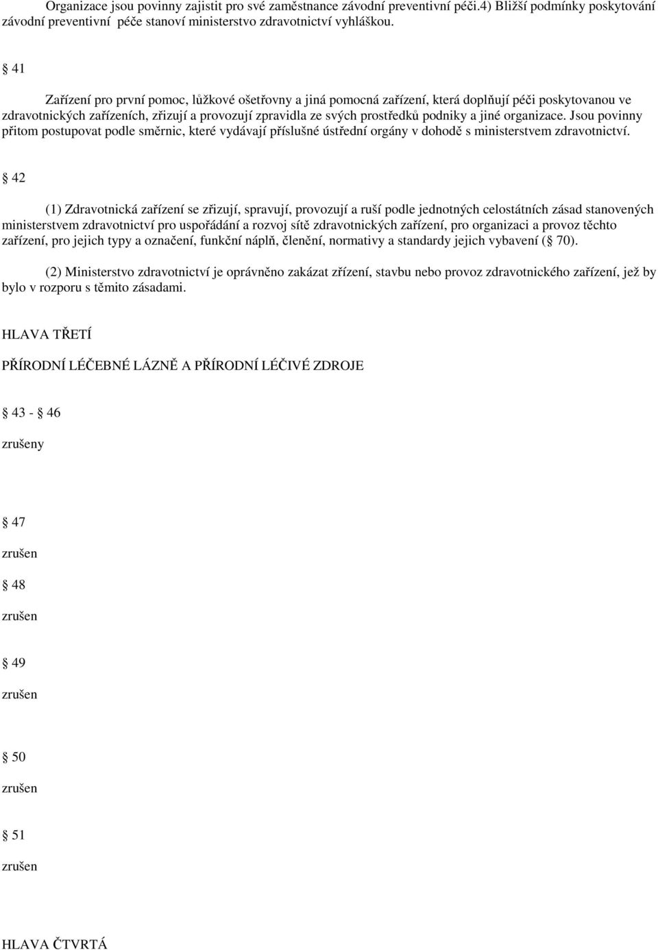 organizace. Jsou povinny přitom postupovat podle směrnic, které vydávají příslušné ústřední orgány v dohodě s ministerstvem zdravotnictví.