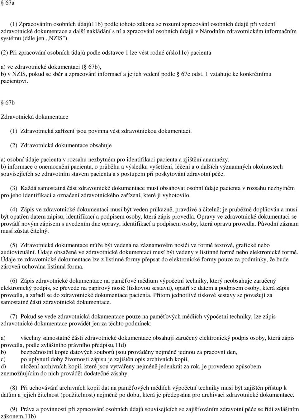 (2) Při zpracování osobních údajů podle odstavce 1 lze vést rodné číslo11c) pacienta a) ve zdravotnické dokumentaci ( 67b), b) v NZIS, pokud se sběr a zpracování informací a jejich vedení podle 67c