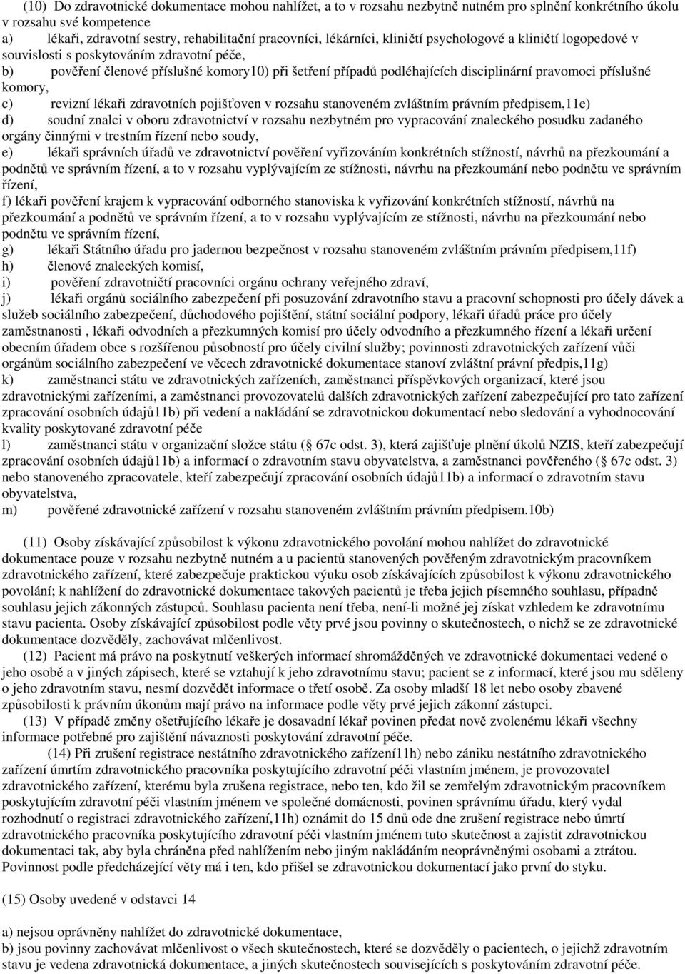 příslušné komory, c) revizní lékaři zdravotních pojišťoven v rozsahu stanoveném zvláštním právním předpisem,11e) d) soudní znalci v oboru zdravotnictví v rozsahu nezbytném pro vypracování znaleckého