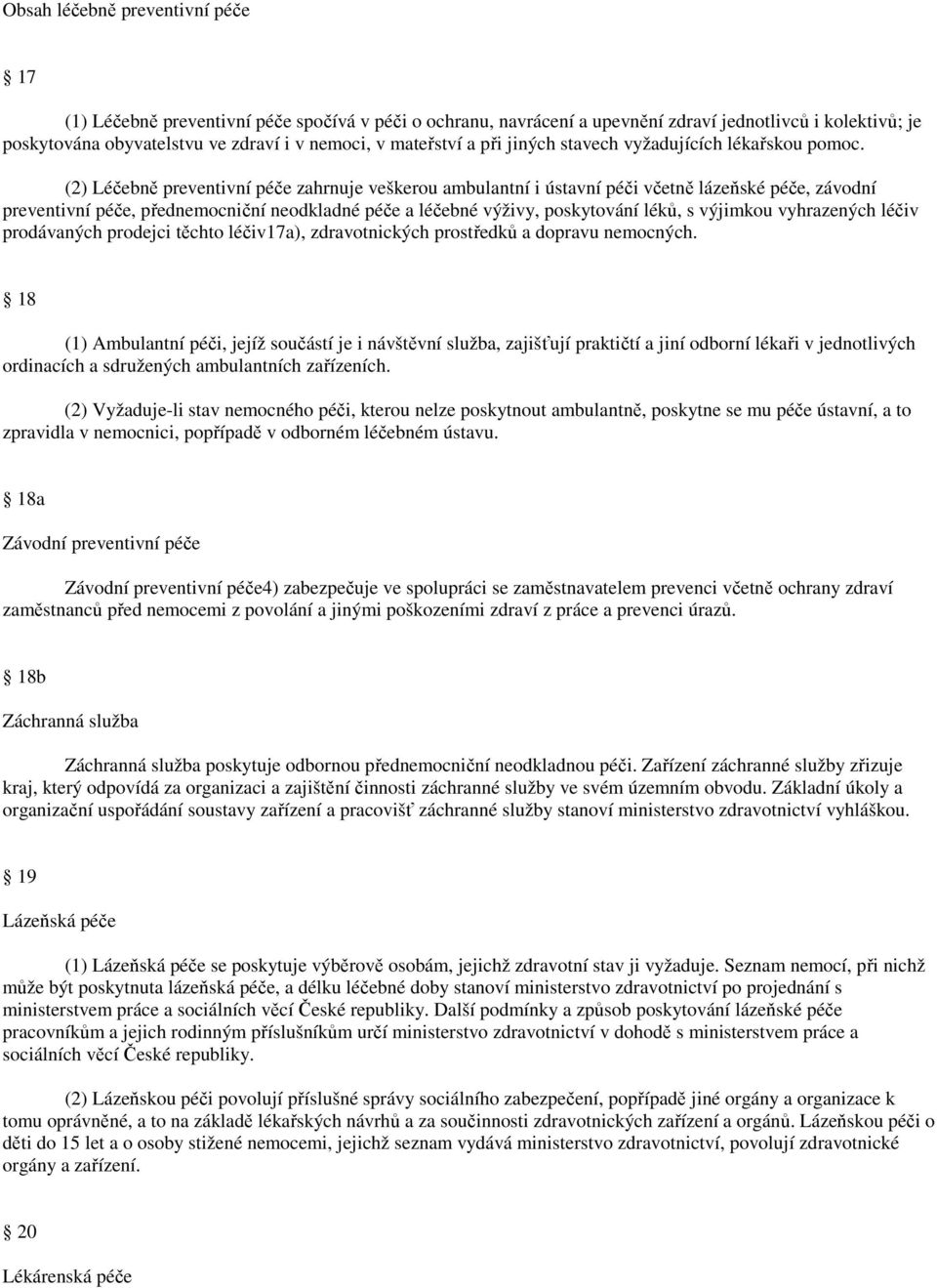 (2) Léčebně preventivní péče zahrnuje veškerou ambulantní i ústavní péči včetně lázeňské péče, závodní preventivní péče, přednemocniční neodkladné péče a léčebné výživy, poskytování léků, s výjimkou