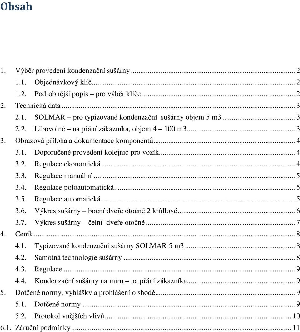 .. 5 3.4. Regulace poloautomatická... 5 3.5. Regulace automatická... 5 3.6. Výkres sušárny boční dveře otočné 2 křídlové... 6 3.7. Výkres sušárny čelní dveře otočné... 7 4. Ceník... 8 4.1.