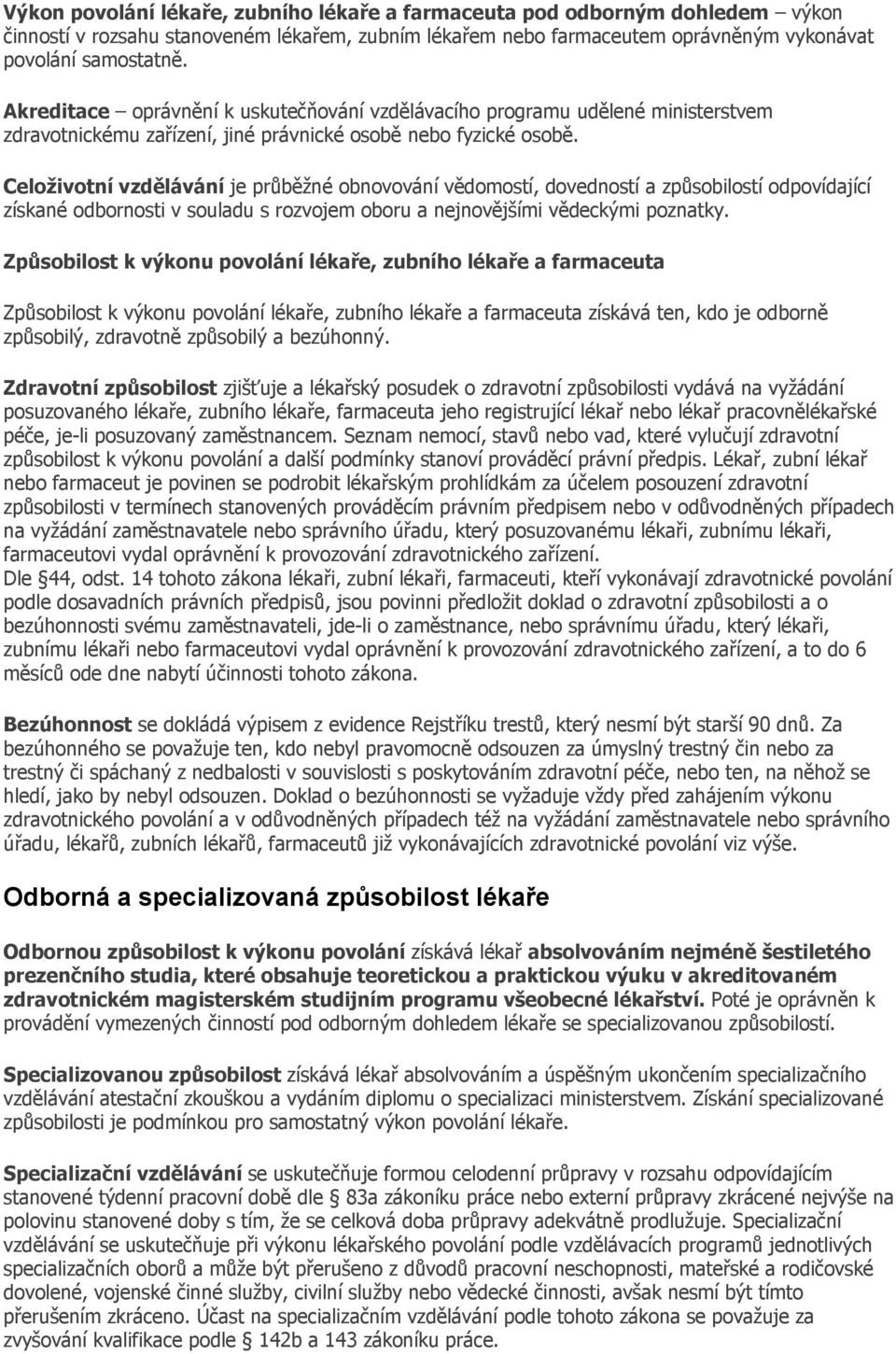 Celoživotní vzdělávání je průběžné obnovování vědomostí, dovedností a způsobilostí odpovídající získané odbornosti v souladu s rozvojem oboru a nejnovějšími vědeckými poznatky.