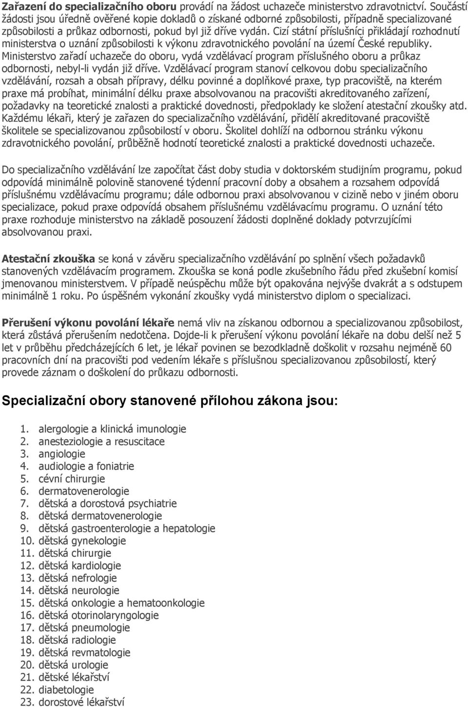 Cizí státní příslušníci přikládají rozhodnutí ministerstva o uznání způsobilosti k výkonu zdravotnického povolání na území České republiky.