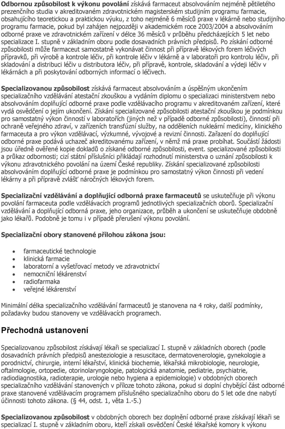 zdravotnickém zařízení v délce 36 měsíců v průběhu předcházejících 5 let nebo specializace I. stupně v základním oboru podle dosavadních právních předpisů.