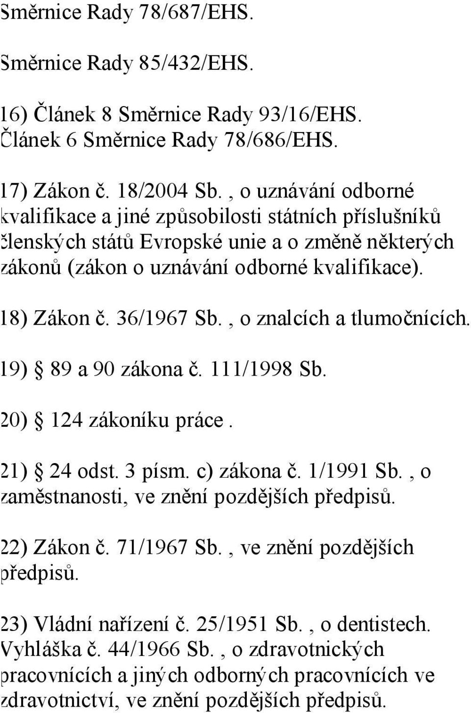 36/1967 Sb., o znalcích a tlumočnících. 19) 89 a 90 zákona č. 111/1998 Sb. 20) 124 zákoníku práce. 21) 24 odst. 3 písm. c) zákona č. 1/1991 Sb., o zaměstnanosti, ve znění pozdějších předpisů.