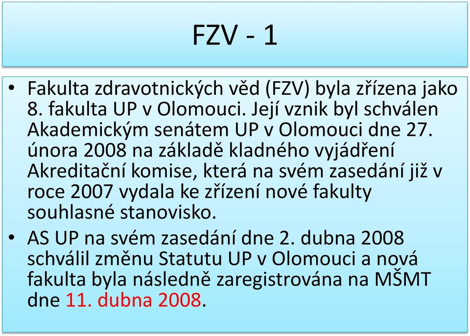 února 2008 na základě kladného vyjádření Akreditační komise, která na svém zasedání již v roce 2007 vydala ke