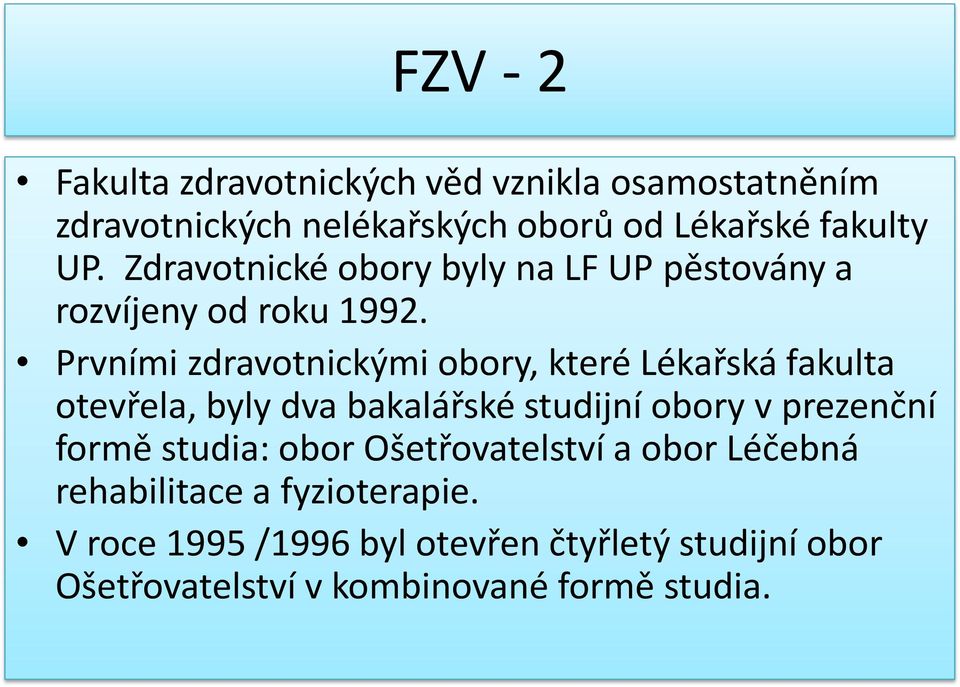 Prvními zdravotnickými obory, které Lékařská fakulta otevřela, byly dva bakalářské studijní obory v prezenční formě