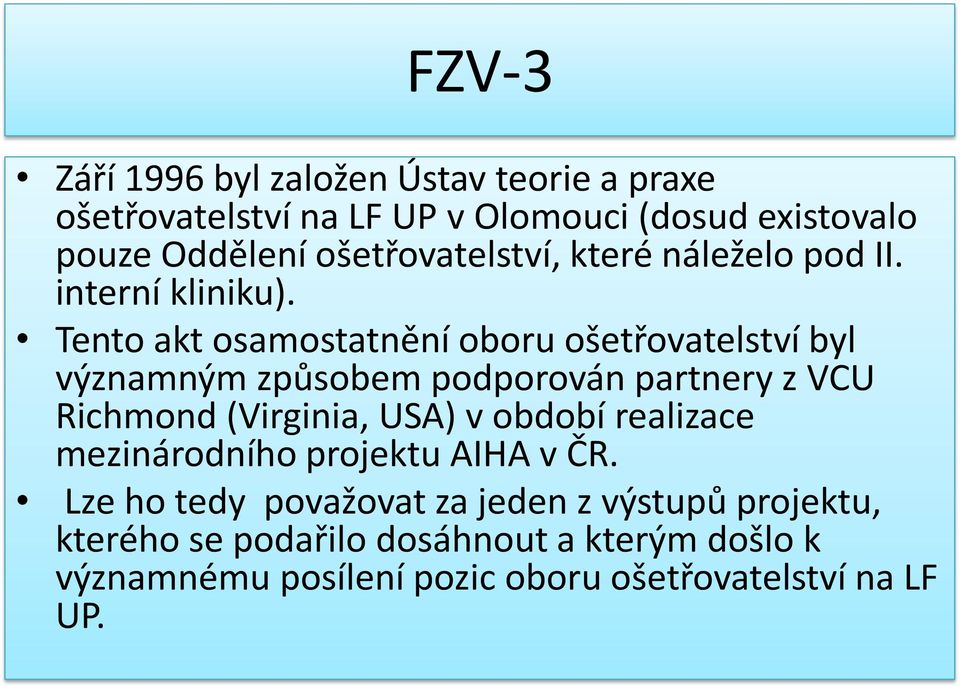 Tento akt osamostatnění oboru ošetřovatelství byl významným způsobem podporován partnery z VCU Richmond (Virginia, USA) v