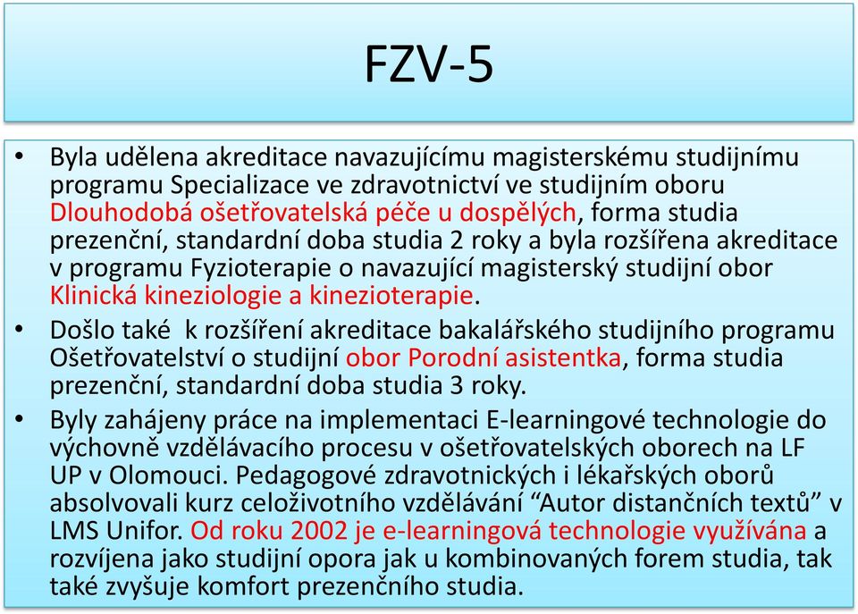 Došlo také k rozšíření akreditace bakalářského studijního programu Ošetřovatelství o studijní obor Porodní asistentka, forma studia prezenční, standardní doba studia 3 roky.