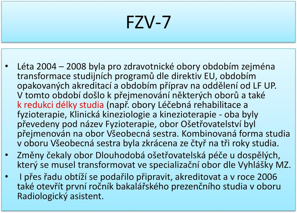 obory Léčebná rehabilitace a fyzioterapie, Klinická kineziologie a kinezioterapie - oba byly převedeny pod název Fyzioterapie, obor Ošetřovatelství byl přejmenován na obor Všeobecná sestra.