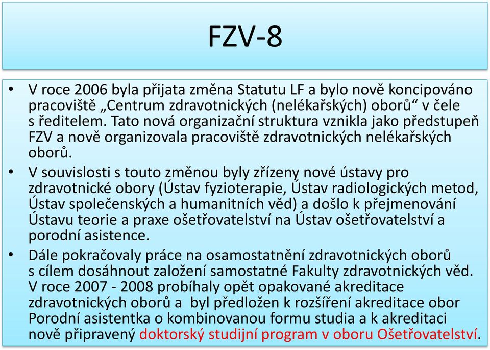 V souvislosti s touto změnou byly zřízeny nové ústavy pro zdravotnické obory (Ústav fyzioterapie, Ústav radiologických metod, Ústav společenských a humanitních věd) a došlo k přejmenování Ústavu