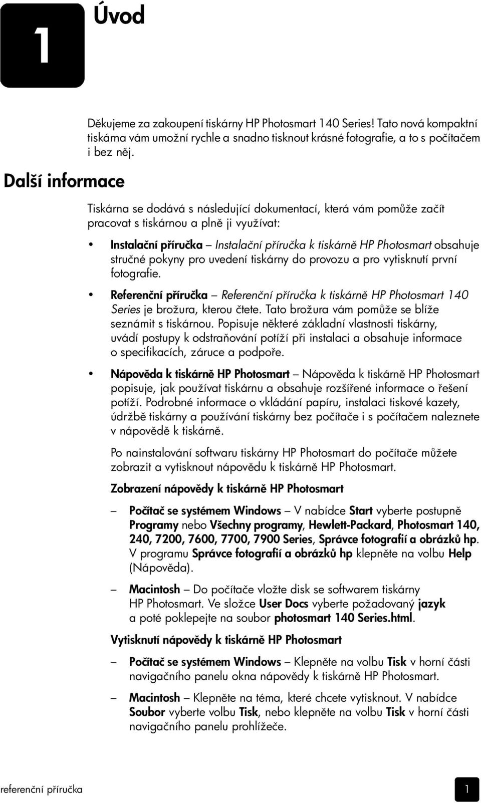 stručné pokyny pro uvedení tiskárny do provozu a pro vytisknutí první fotografie. Referenční p íručka Referenční p íručka k tiskárn HP Photosmart 140 Series je brožura, kterou čtete.