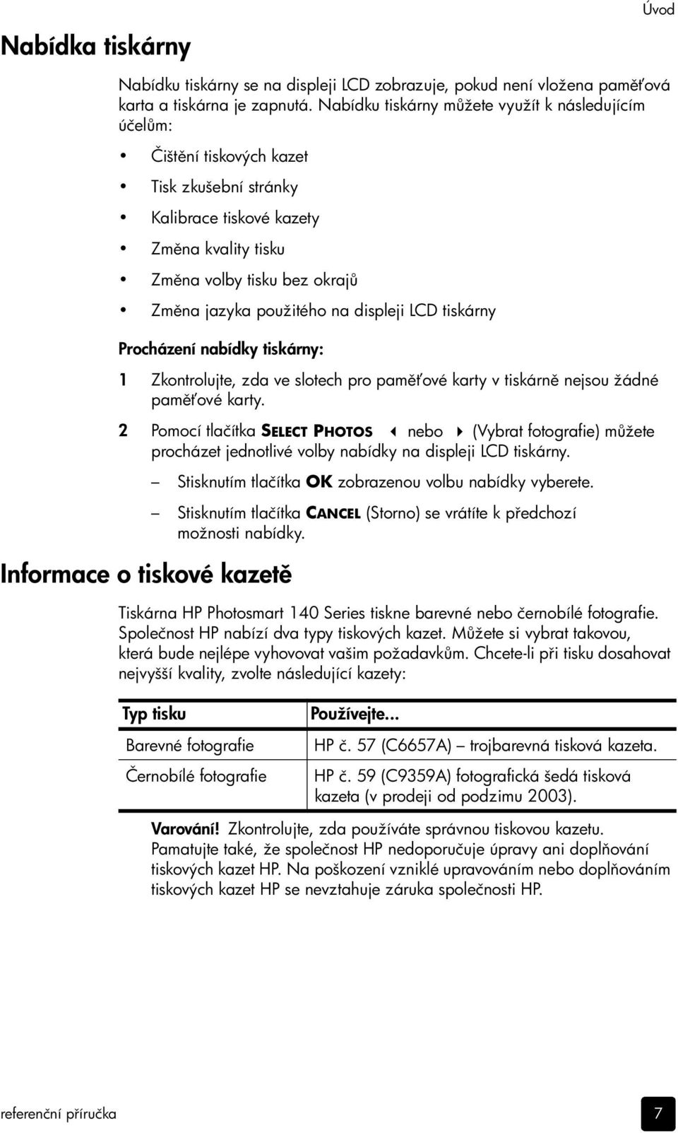 displeji LCD tiskárny Procházení nabídky tiskárny: 1 Zkontrolujte, zda ve slotech pro pam ové karty v tiskárn nejsou žádné pam ové karty.