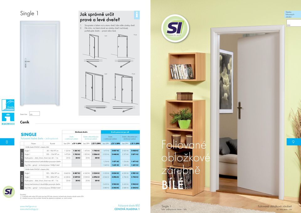 foliovaných zárubní Levé Pravé Levé Pravé Desén folie: Ceník 8 SINGLE Foliované hladné dveře jednopásové 1 KŘÍDLÉ Dveře s voštinovým jádrem Závěsné dveře Dveře s dřevotřískovým dutinkovým jádrem