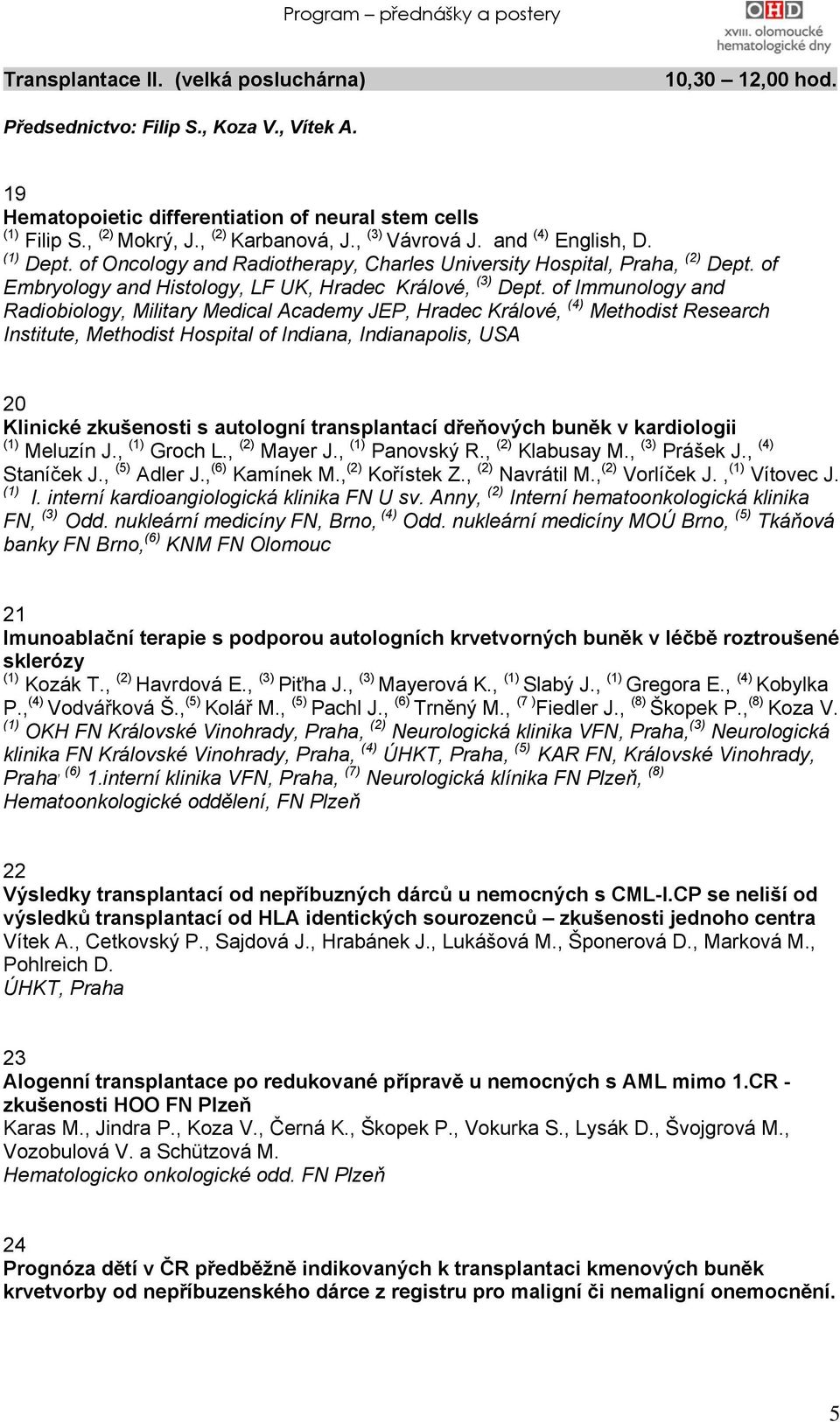 of Immunology and Radiobiology, Military Medical Academy JEP, Hradec Králové, (4) Methodist Research Institute, Methodist Hospital of Indiana, Indianapolis, USA 20 Klinické zkušenosti s autologní