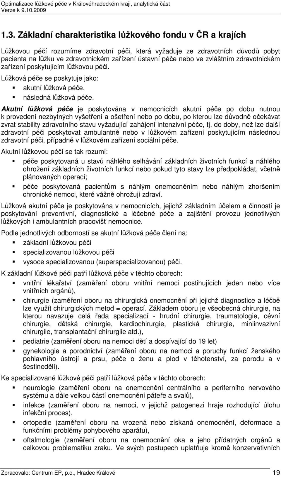 Akutní lůžková péče je poskytována v nemocnicích akutní péče po dobu nutnou k provedení nezbytných vyšetření a ošetření nebo po dobu, po kterou lze důvodně očekávat zvrat stability zdravotního stavu