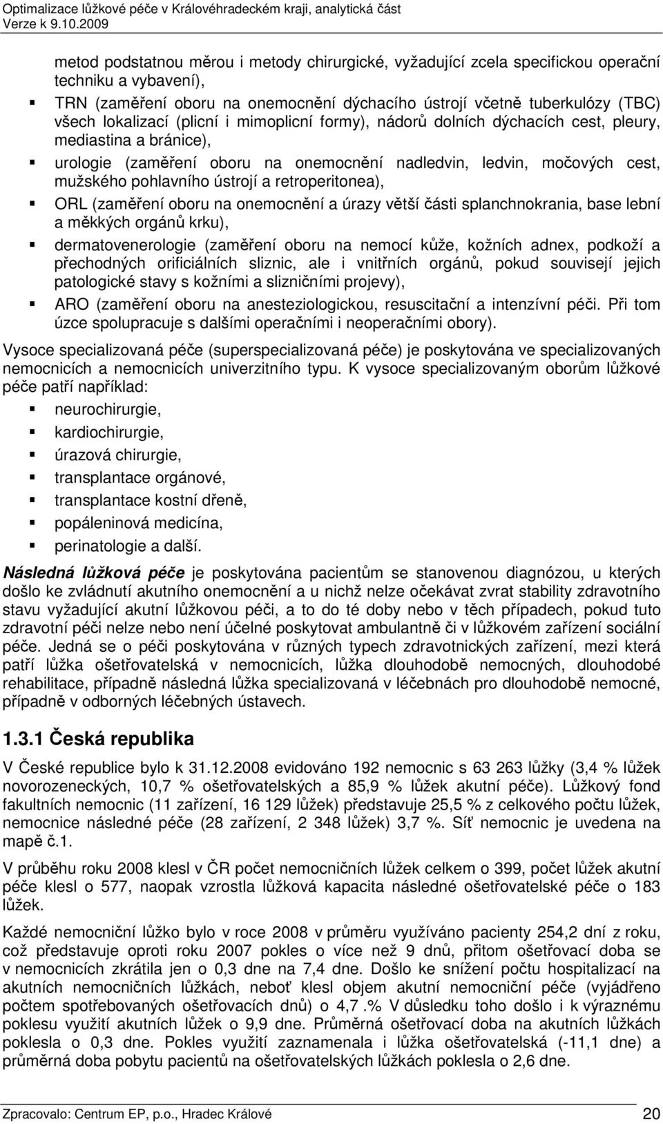 retroperitonea), ORL (zaměření oboru na onemocnění a úrazy větší části splanchnokrania, base lební a měkkých orgánů krku), dermatovenerologie (zaměření oboru na nemocí kůže, kožních adnex, podkoží a